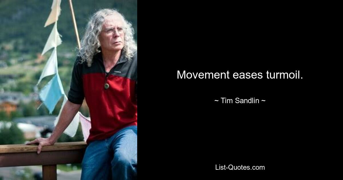 Movement eases turmoil. — © Tim Sandlin