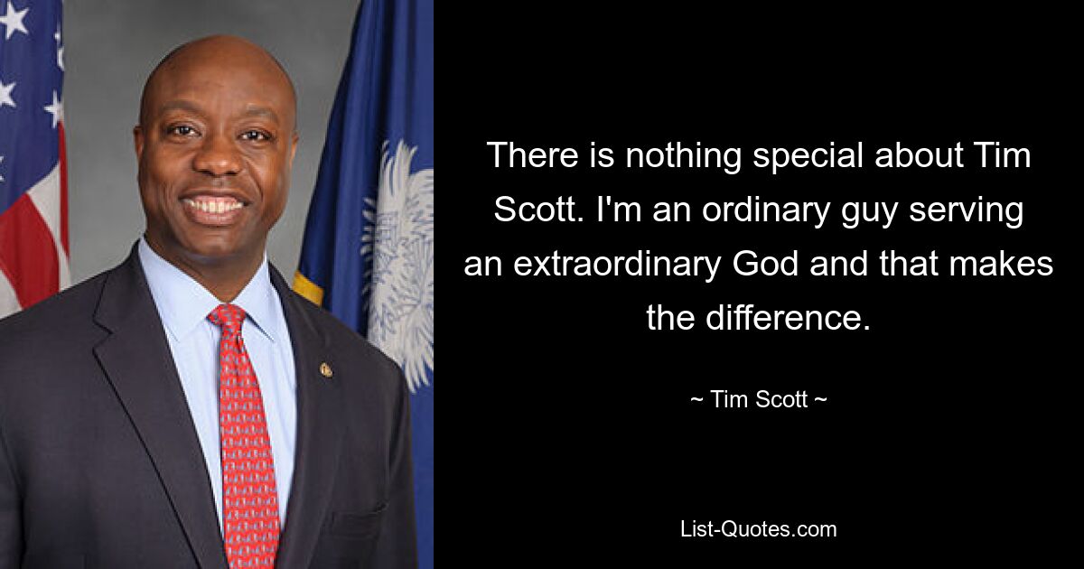 Tim Scott ist nichts Besonderes. Ich bin ein gewöhnlicher Mensch, der einem außergewöhnlichen Gott dient, und das macht den Unterschied. — © Tim Scott