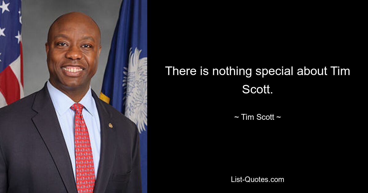 There is nothing special about Tim Scott. — © Tim Scott