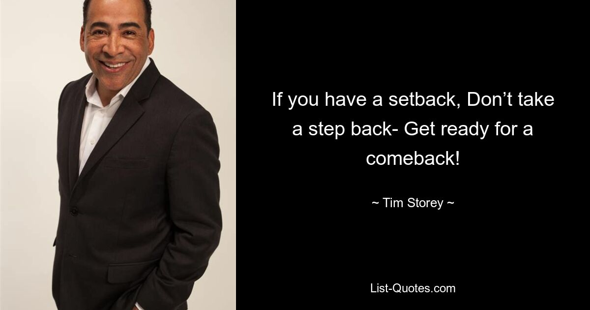 If you have a setback, Don’t take a step back- Get ready for a comeback! — © Tim Storey