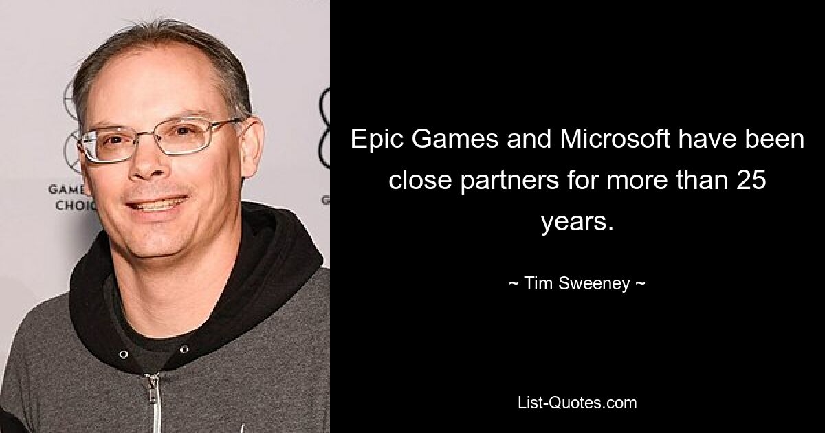 Epic Games и Microsoft являются близкими партнерами уже более 25 лет. — © Тим Суини