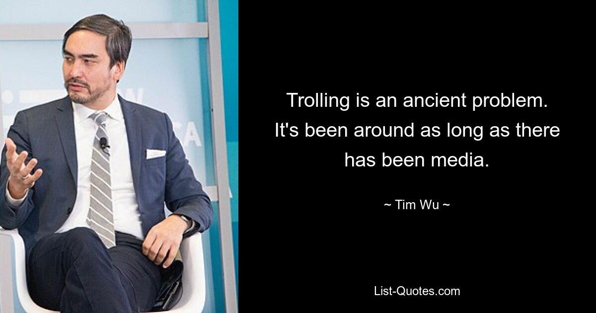 Trolling is an ancient problem. It's been around as long as there has been media. — © Tim Wu