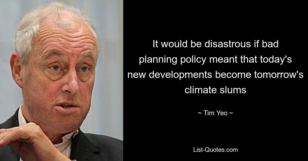 It would be disastrous if bad planning policy meant that today's new developments become tomorrow's climate slums — © Tim Yeo