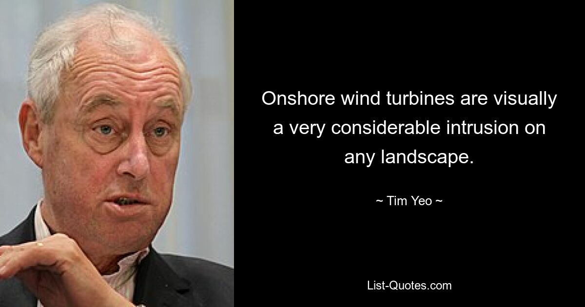 Onshore wind turbines are visually a very considerable intrusion on any landscape. — © Tim Yeo