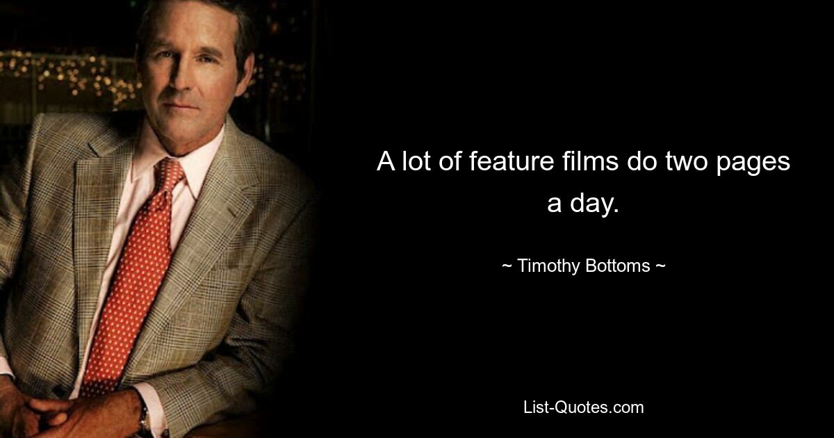 A lot of feature films do two pages a day. — © Timothy Bottoms