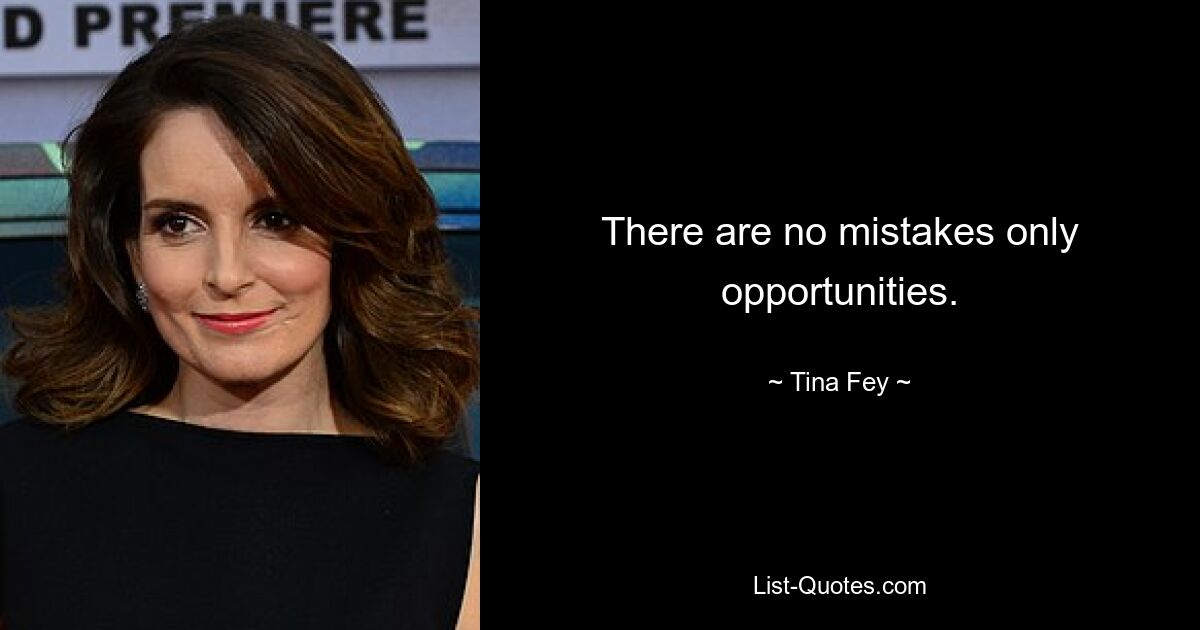 There are no mistakes only opportunities. — © Tina Fey