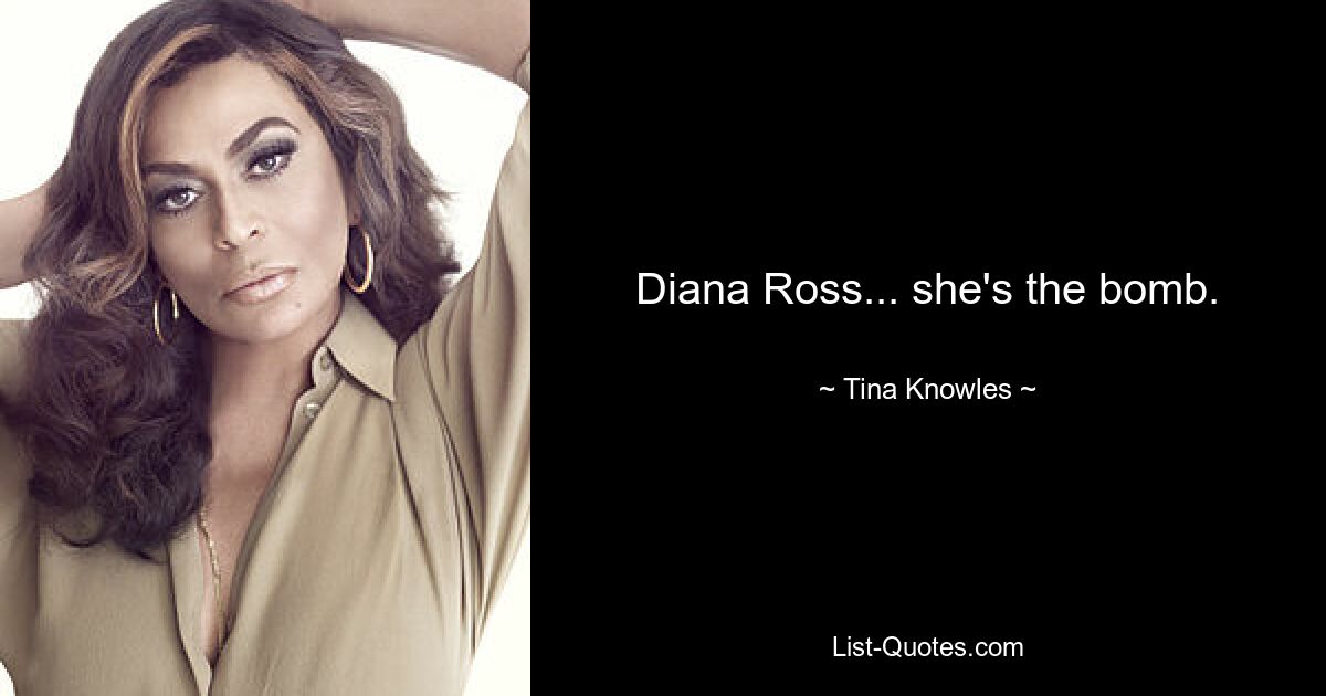 Diana Ross... she's the bomb. — © Tina Knowles