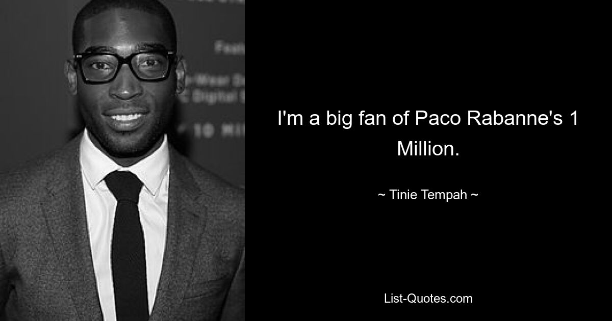 I'm a big fan of Paco Rabanne's 1 Million. — © Tinie Tempah