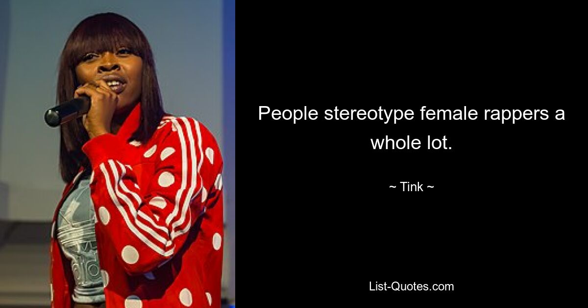 People stereotype female rappers a whole lot. — © Tink