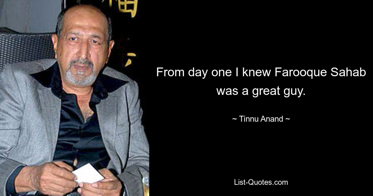 From day one I knew Farooque Sahab was a great guy. — © Tinnu Anand