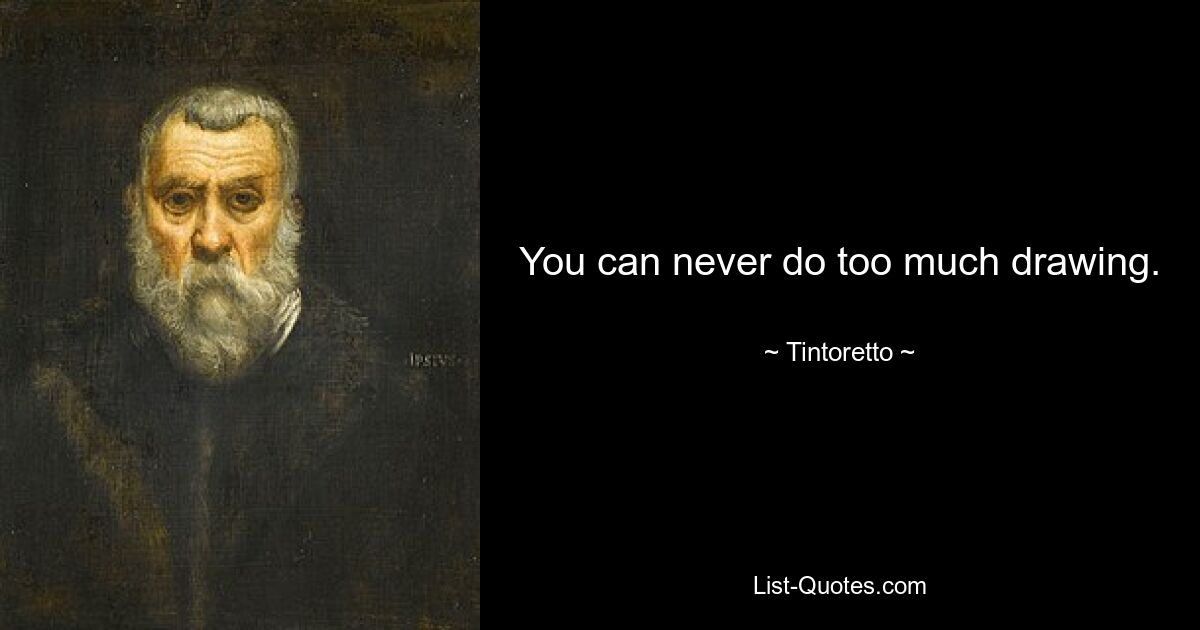 You can never do too much drawing. — © Tintoretto