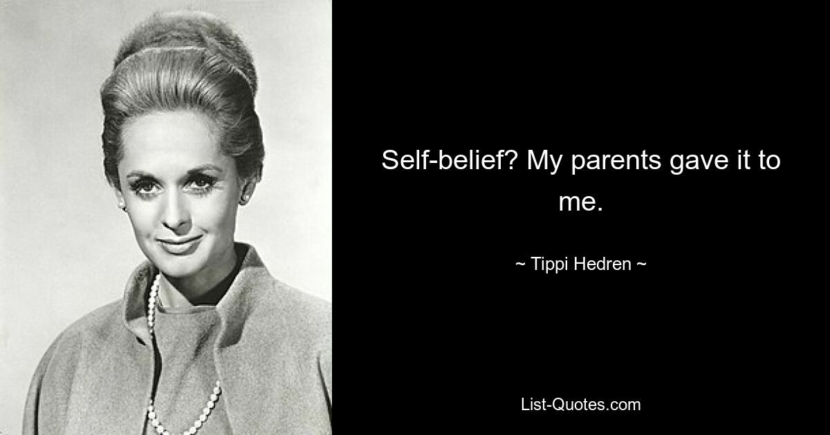 Self-belief? My parents gave it to me. — © Tippi Hedren