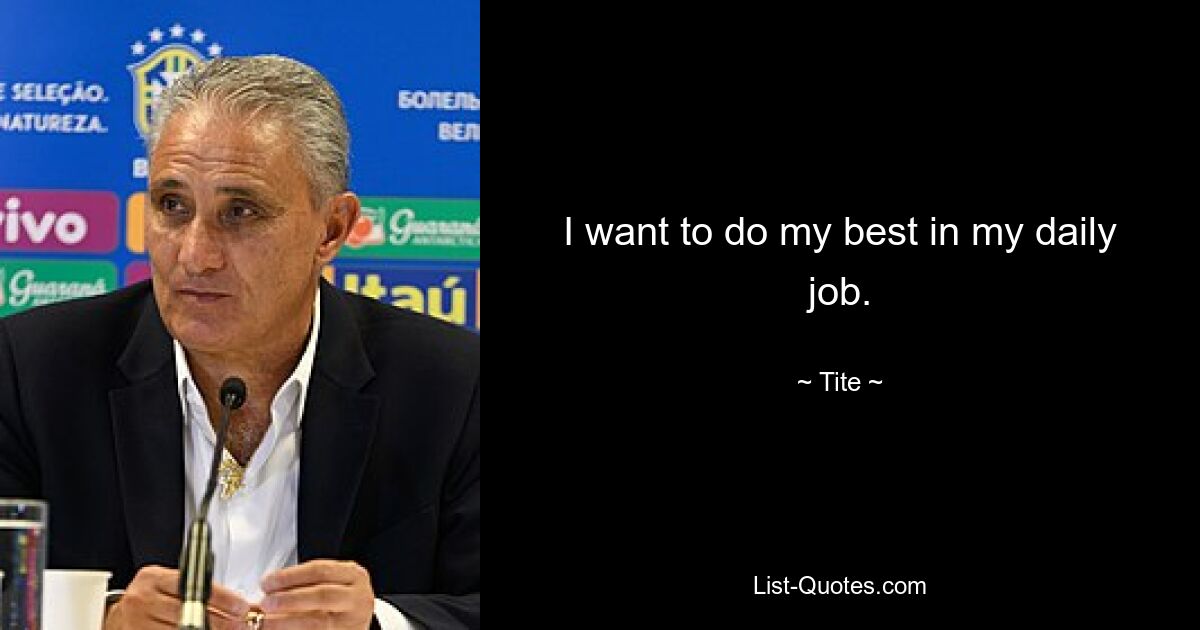 I want to do my best in my daily job. — © Tite