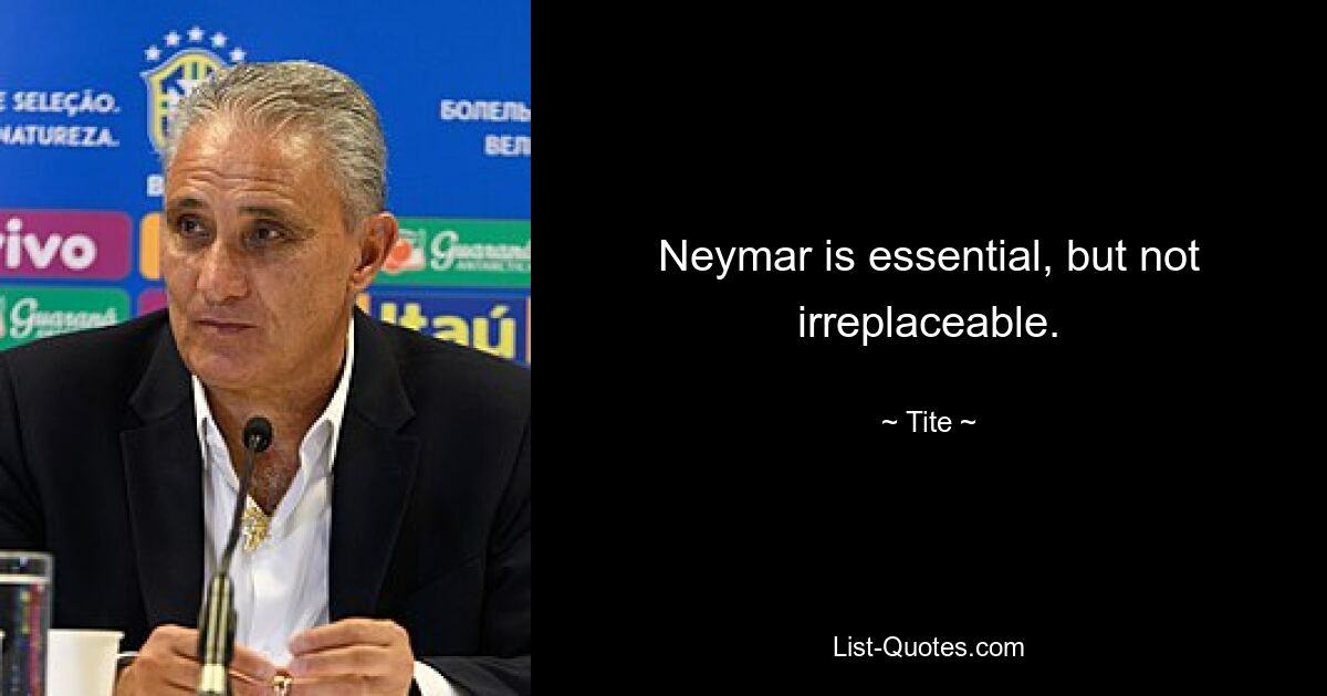 Neymar is essential, but not irreplaceable. — © Tite