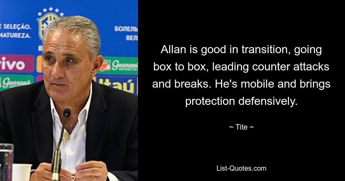 Allan is good in transition, going box to box, leading counter attacks and breaks. He's mobile and brings protection defensively. — © Tite