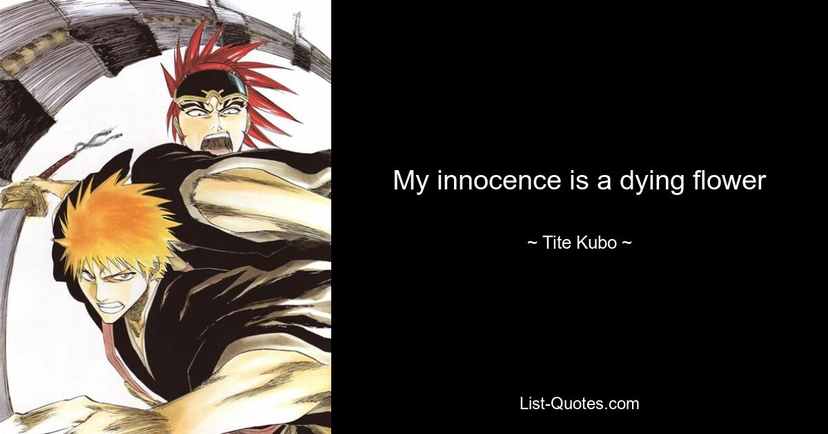 My innocence is a dying flower — © Tite Kubo