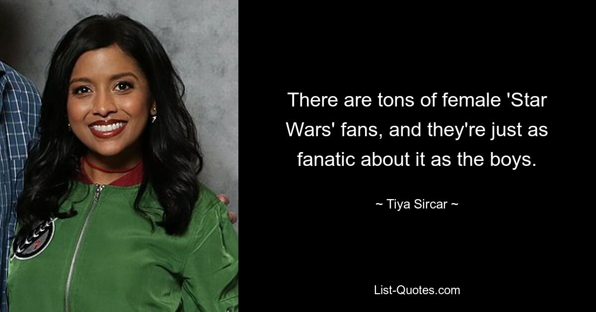 There are tons of female 'Star Wars' fans, and they're just as fanatic about it as the boys. — © Tiya Sircar