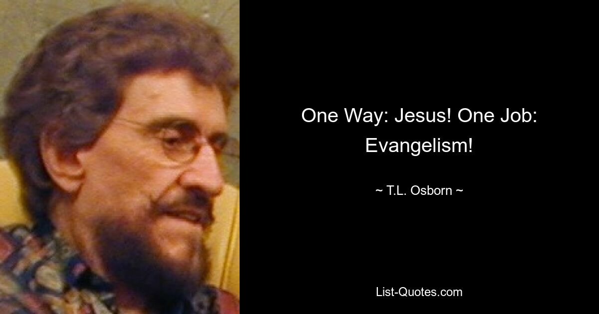 One Way: Jesus! One Job: Evangelism! — © T.L. Osborn