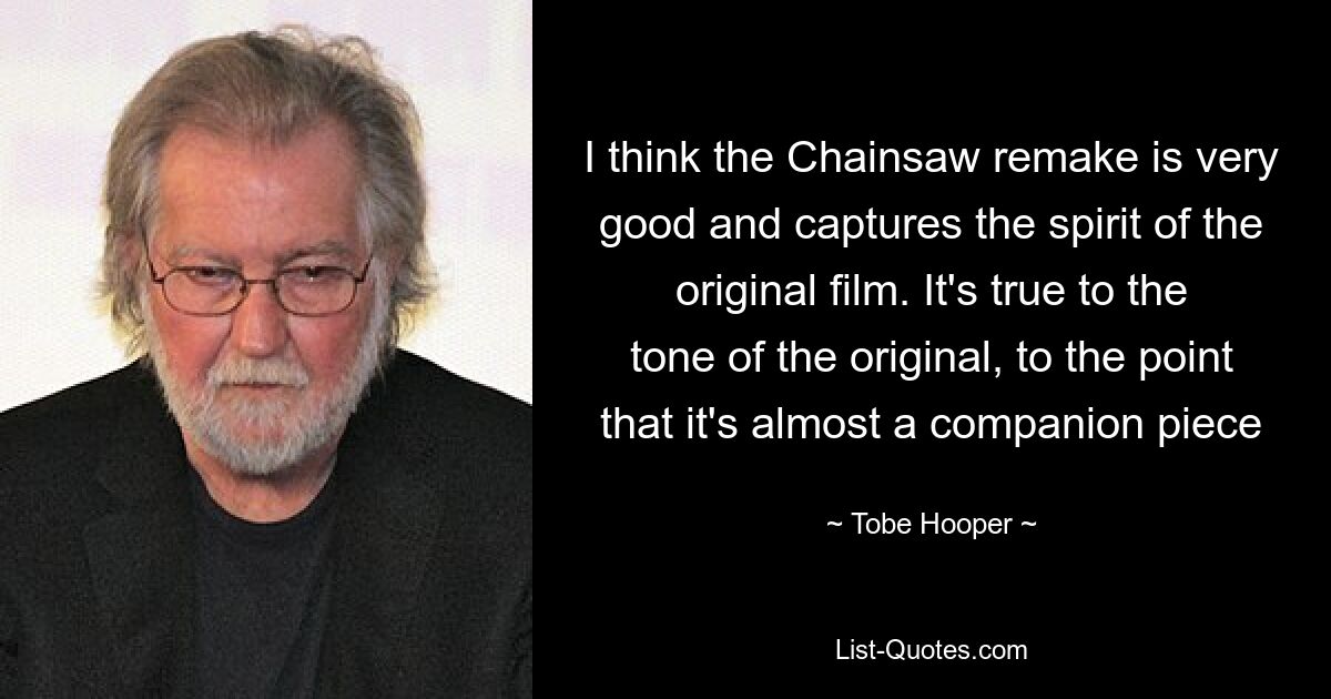 I think the Chainsaw remake is very good and captures the spirit of the original film. It's true to the tone of the original, to the point that it's almost a companion piece — © Tobe Hooper