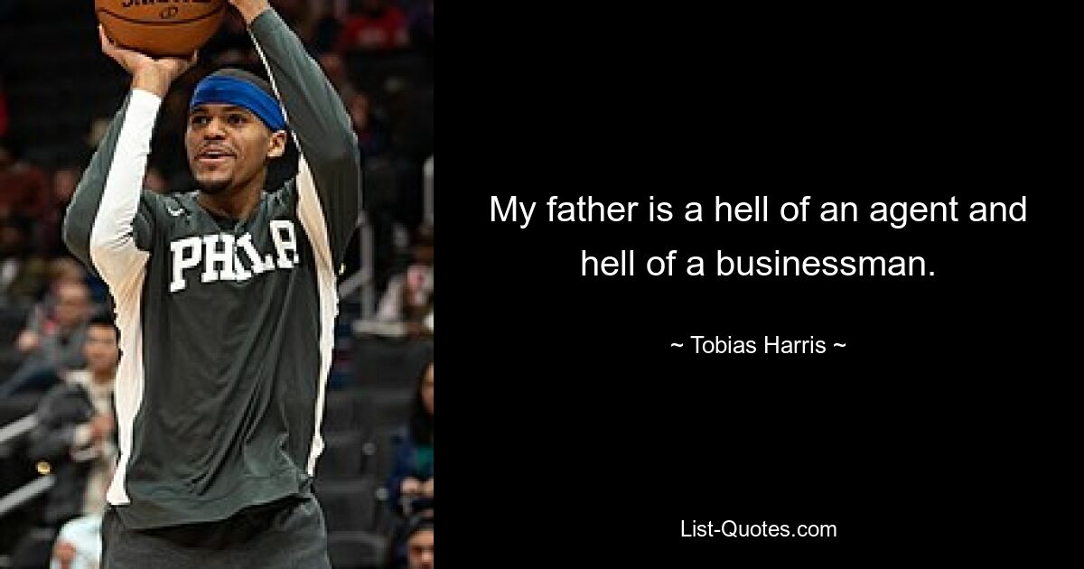 My father is a hell of an agent and hell of a businessman. — © Tobias Harris