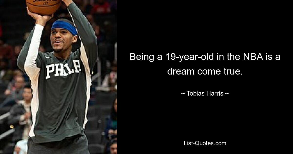 Being a 19-year-old in the NBA is a dream come true. — © Tobias Harris