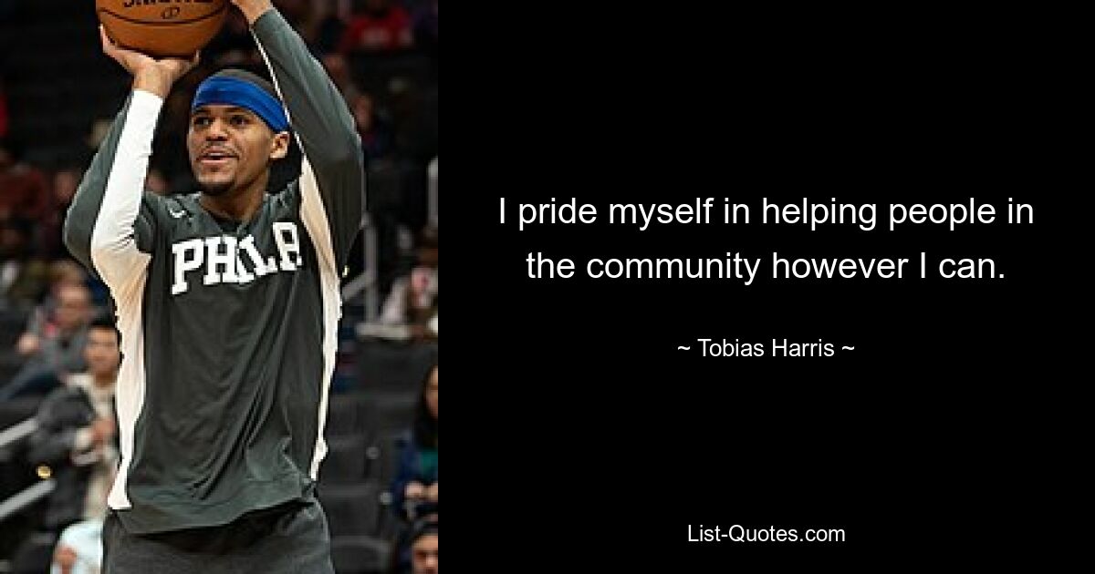 I pride myself in helping people in the community however I can. — © Tobias Harris