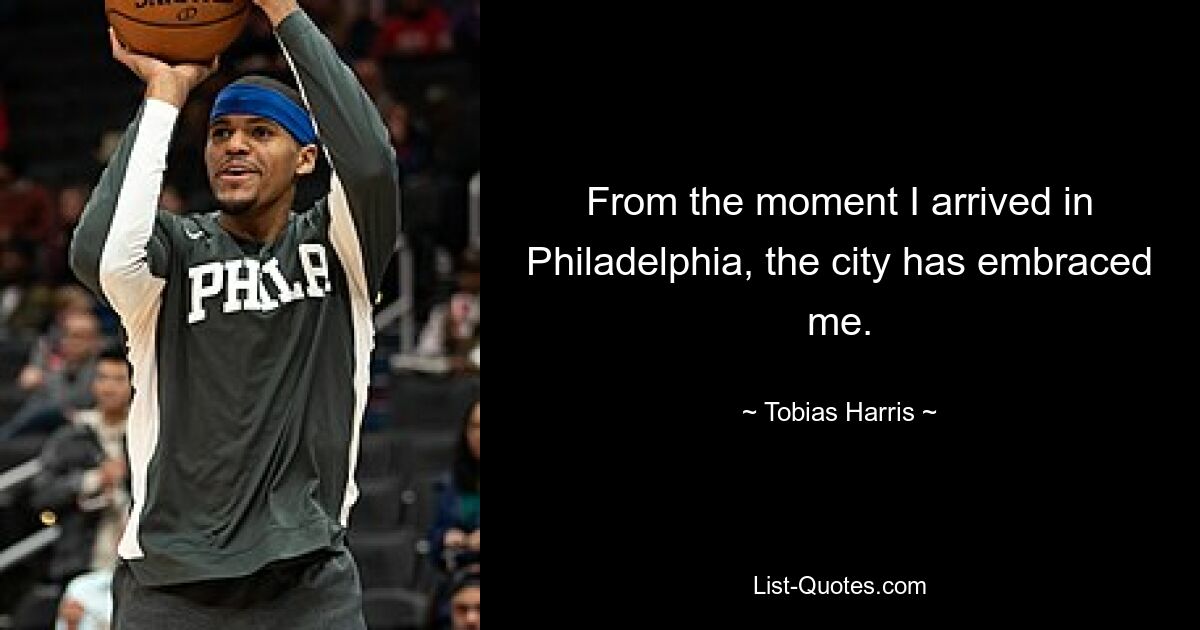 From the moment I arrived in Philadelphia, the city has embraced me. — © Tobias Harris