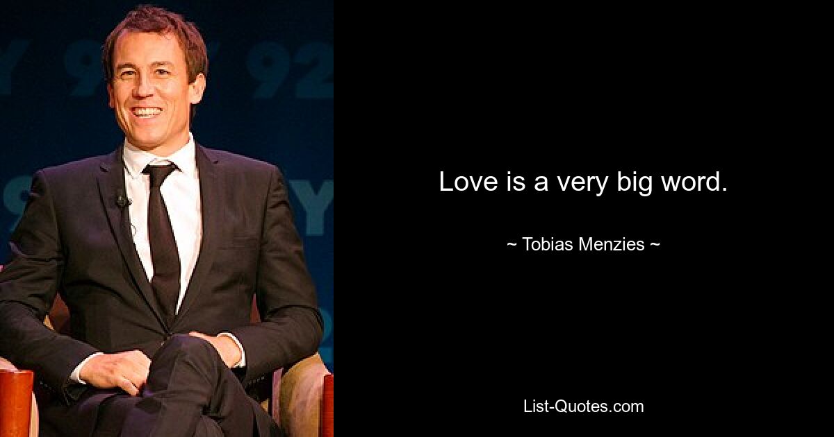 Love is a very big word. — © Tobias Menzies