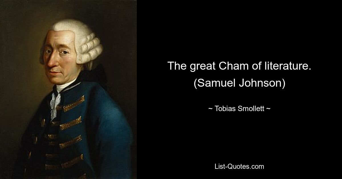 The great Cham of literature. (Samuel Johnson) — © Tobias Smollett