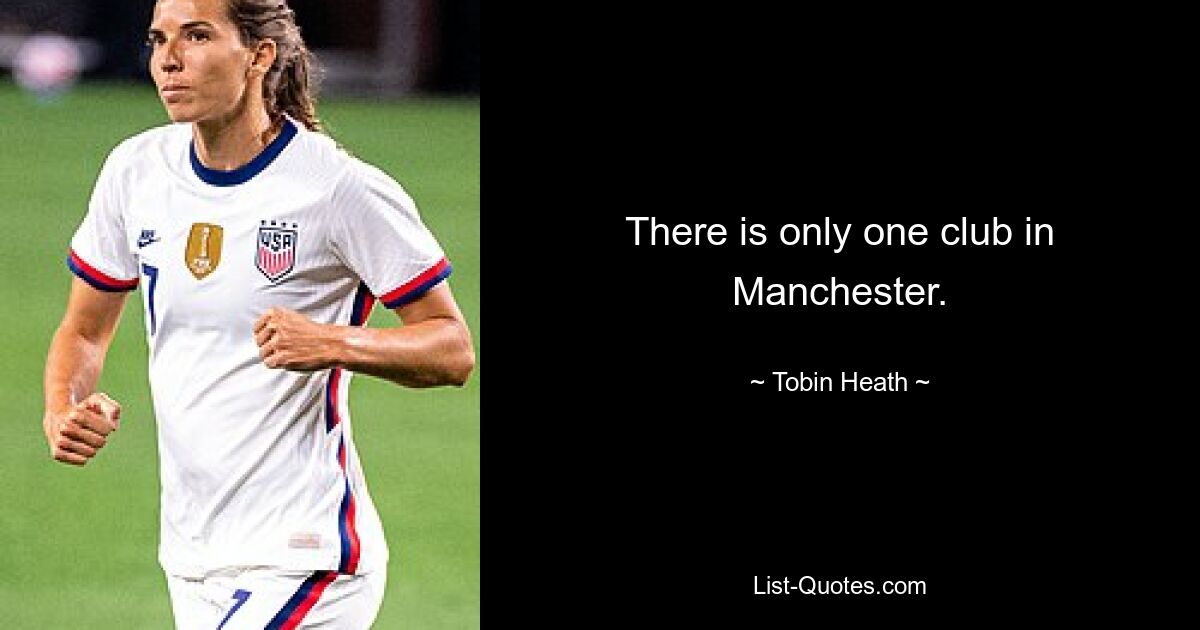 There is only one club in Manchester. — © Tobin Heath