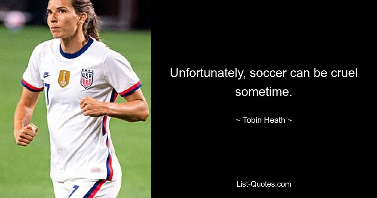 Unfortunately, soccer can be cruel sometime. — © Tobin Heath