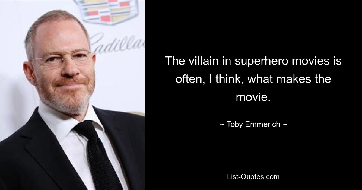 The villain in superhero movies is often, I think, what makes the movie. — © Toby Emmerich