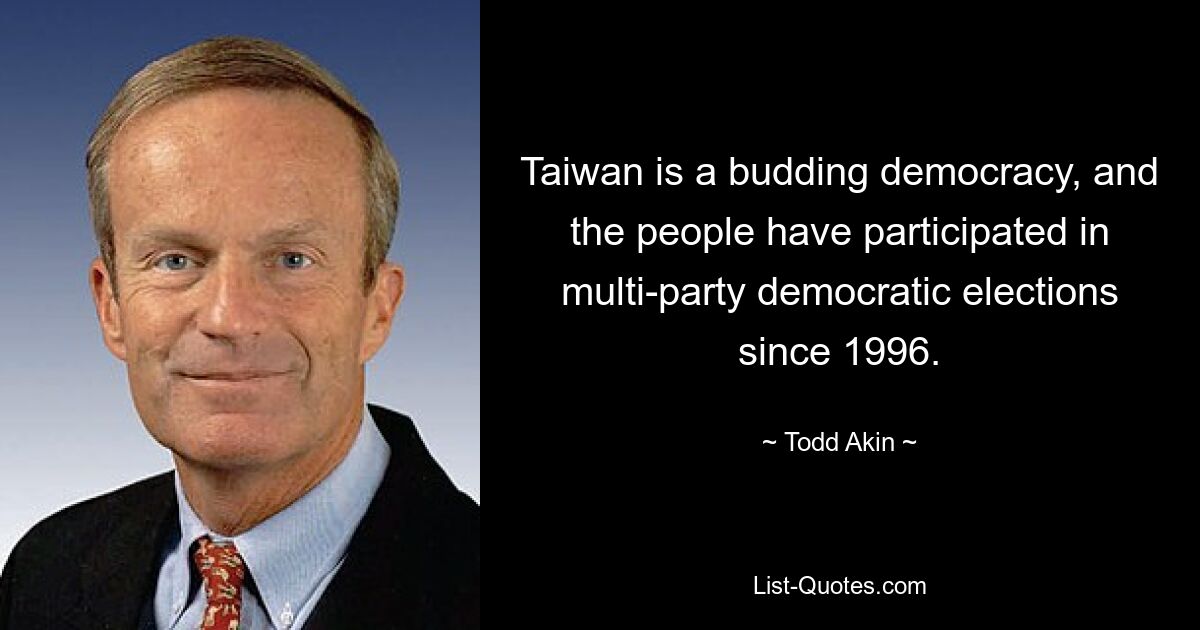 Taiwan is a budding democracy, and the people have participated in multi-party democratic elections since 1996. — © Todd Akin