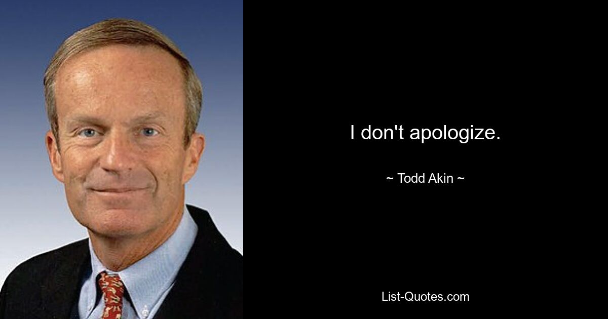 I don't apologize. — © Todd Akin