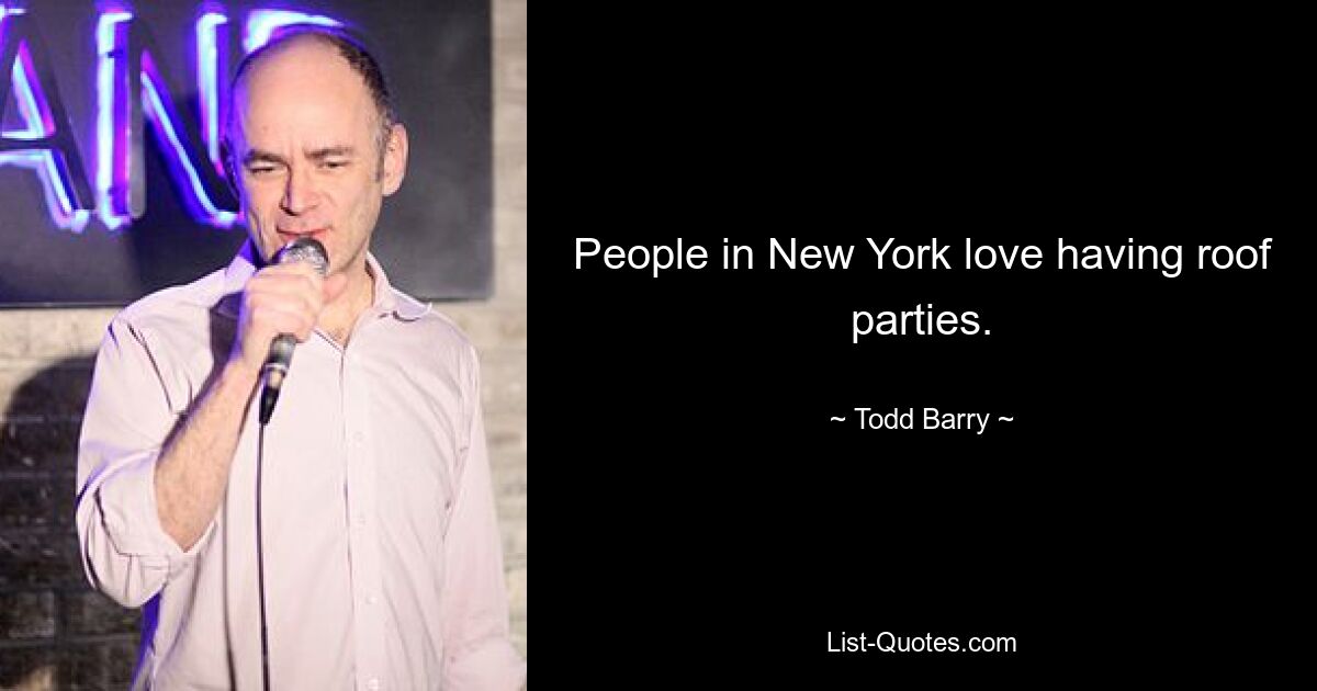 People in New York love having roof parties. — © Todd Barry