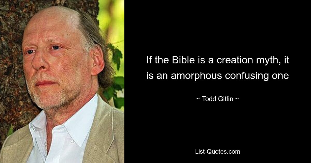 If the Bible is a creation myth, it is an amorphous confusing one — © Todd Gitlin