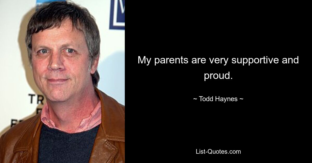 My parents are very supportive and proud. — © Todd Haynes