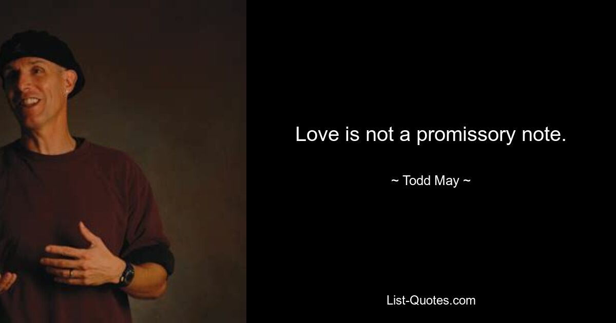 Love is not a promissory note. — © Todd May