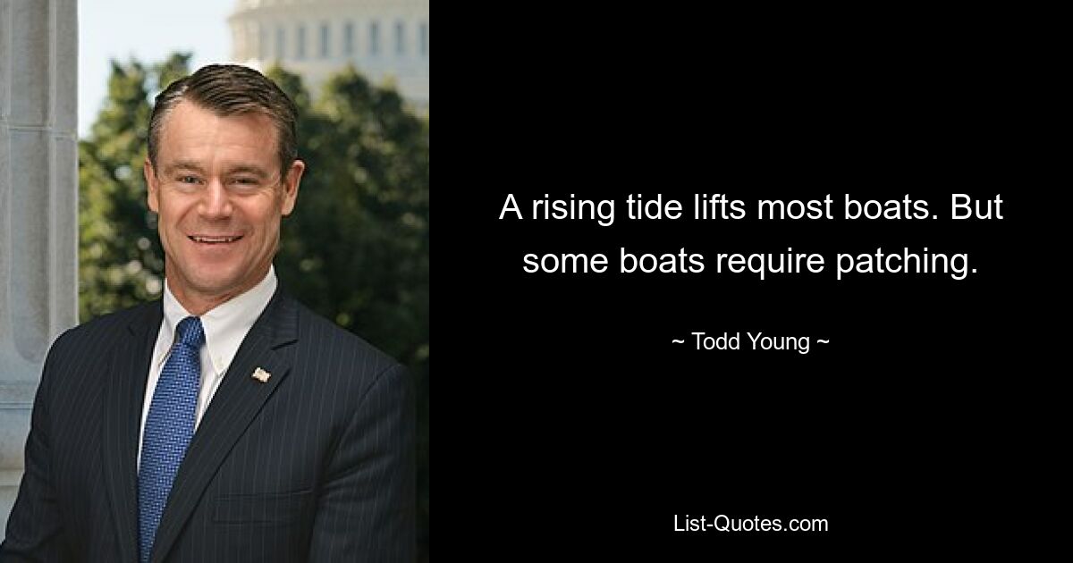 A rising tide lifts most boats. But some boats require patching. — © Todd Young