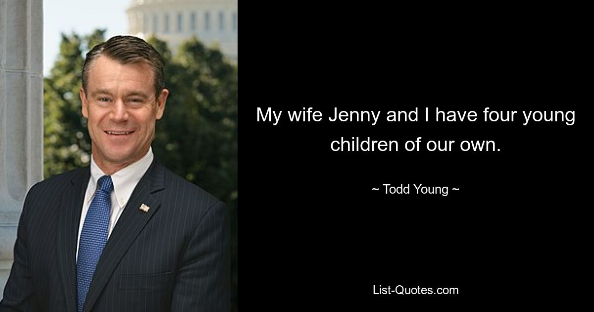 My wife Jenny and I have four young children of our own. — © Todd Young