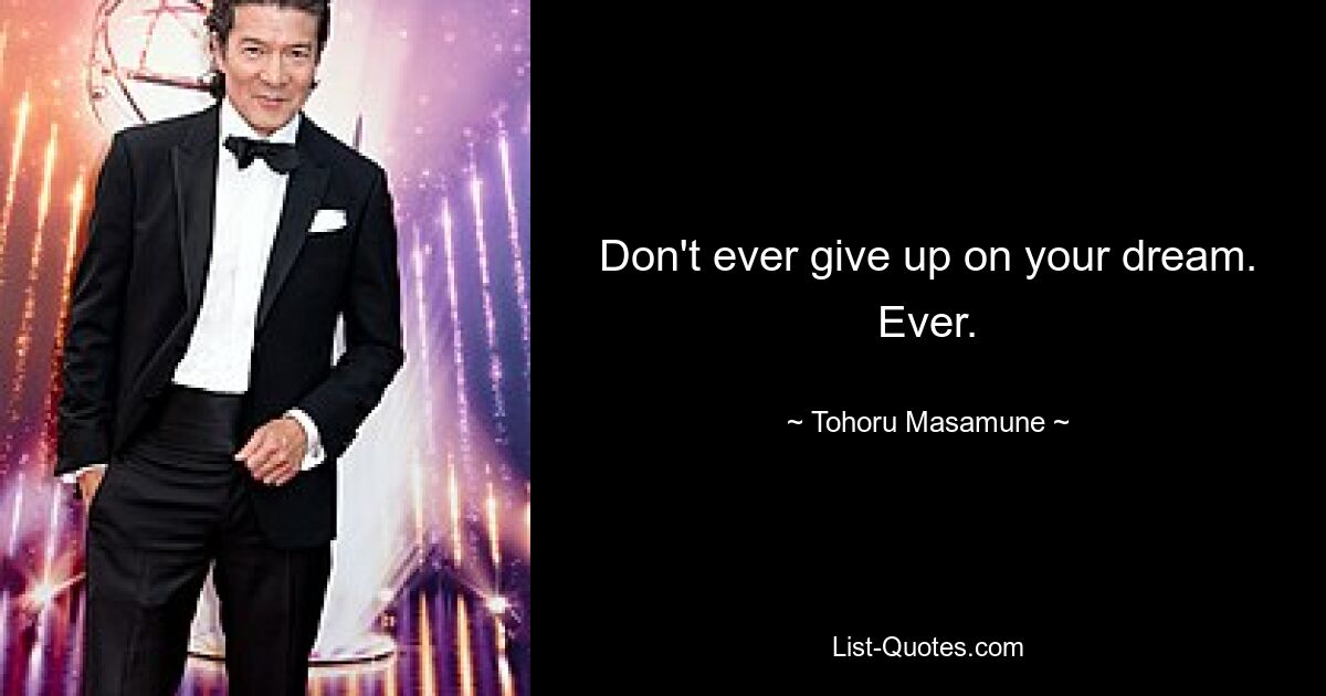 Don't ever give up on your dream. Ever. — © Tohoru Masamune