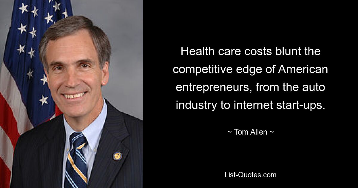 Health care costs blunt the competitive edge of American entrepreneurs, from the auto industry to internet start-ups. — © Tom Allen