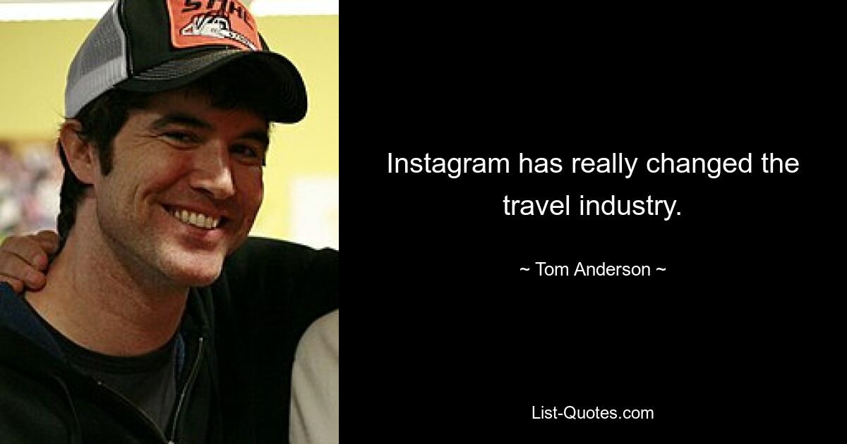 Instagram has really changed the travel industry. — © Tom Anderson