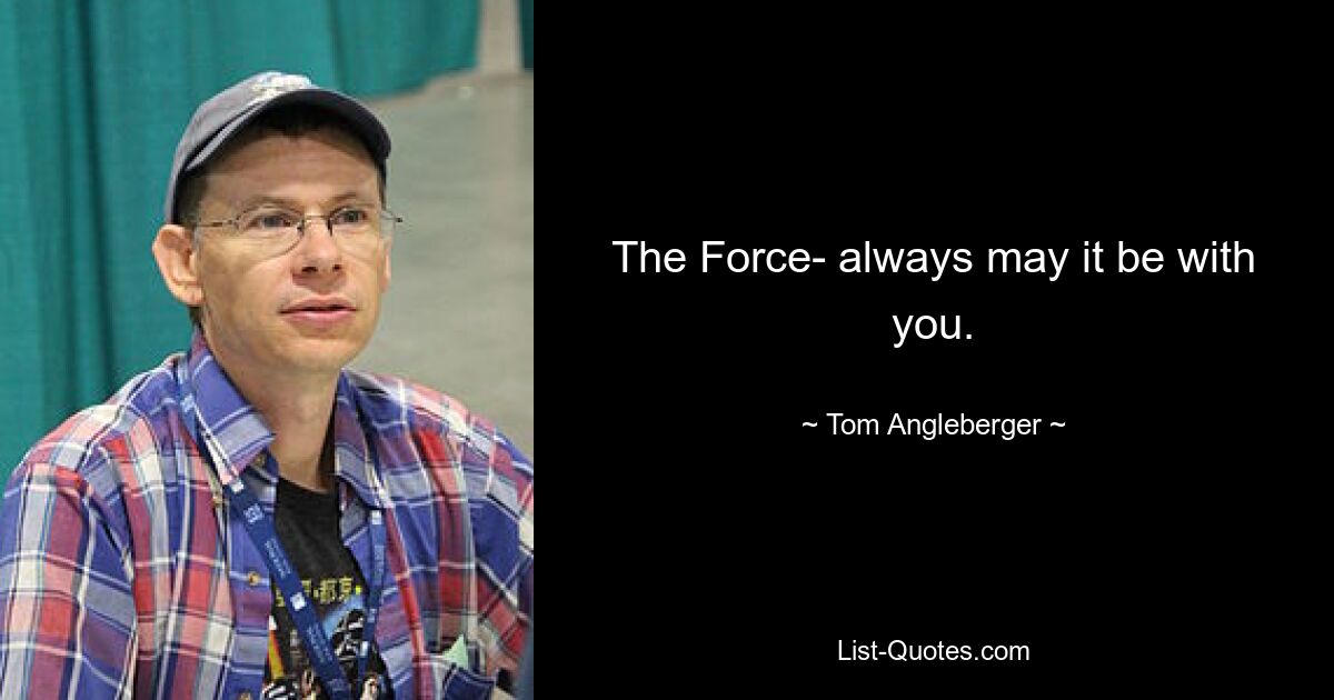 The Force- always may it be with you. — © Tom Angleberger