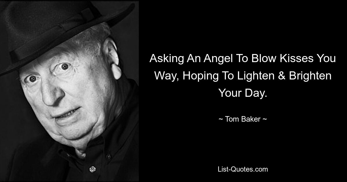 Asking An Angel To Blow Kisses You Way, Hoping To Lighten & Brighten Your Day. — © Tom Baker