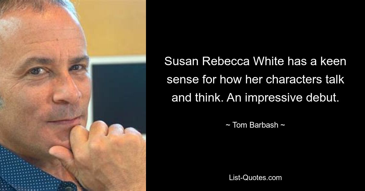 Susan Rebecca White has a keen sense for how her characters talk and think. An impressive debut. — © Tom Barbash