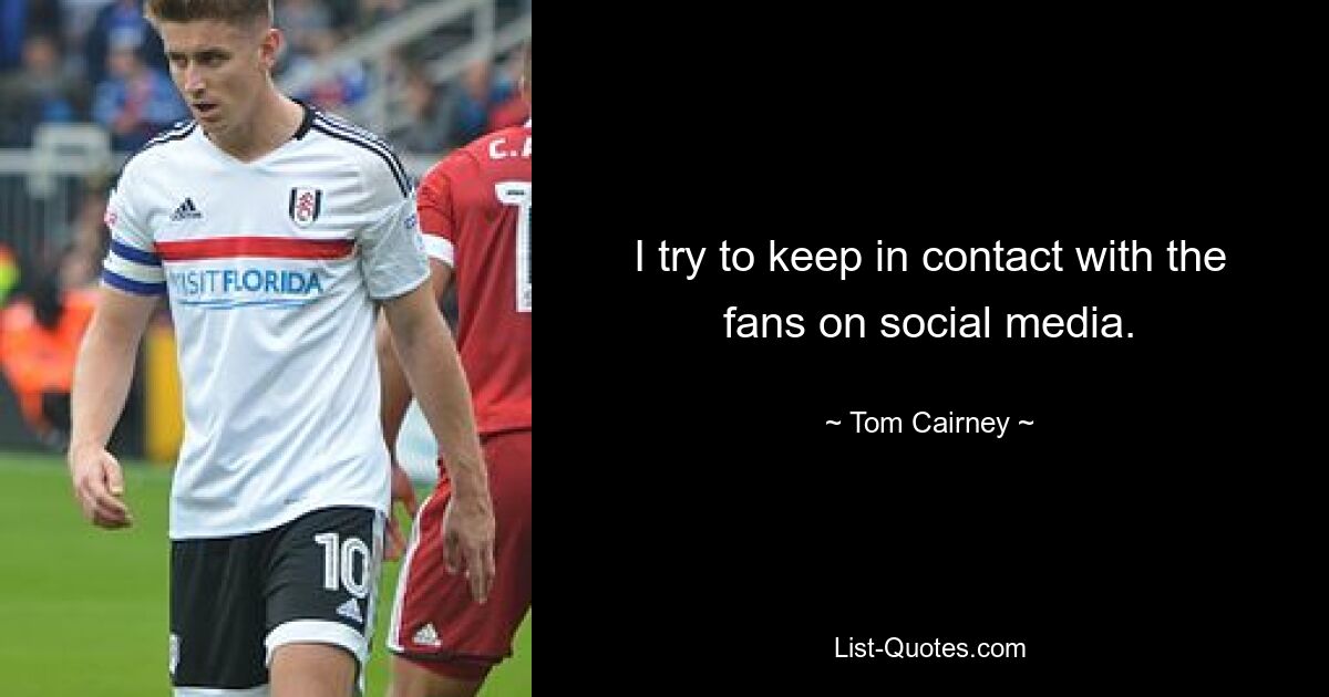 I try to keep in contact with the fans on social media. — © Tom Cairney