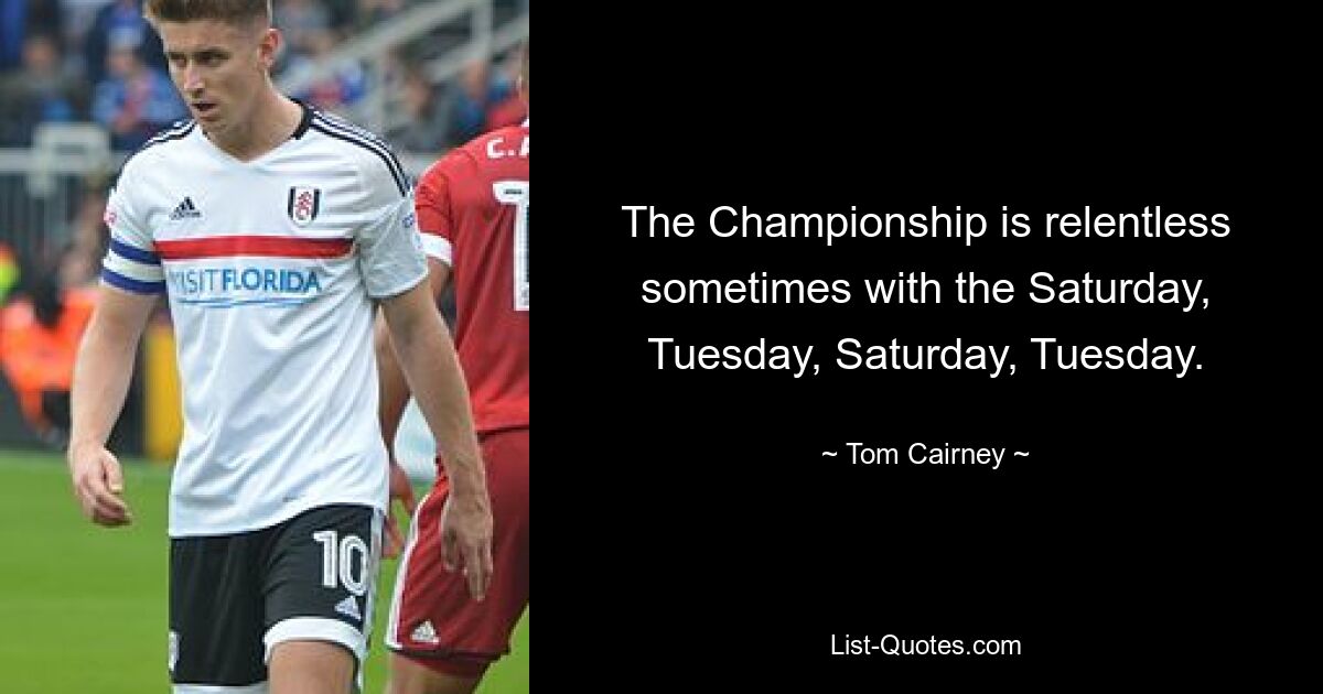 The Championship is relentless sometimes with the Saturday, Tuesday, Saturday, Tuesday. — © Tom Cairney