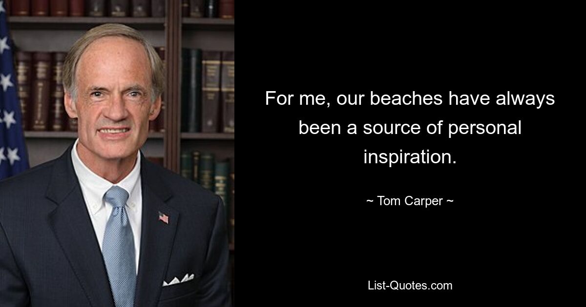 For me, our beaches have always been a source of personal inspiration. — © Tom Carper