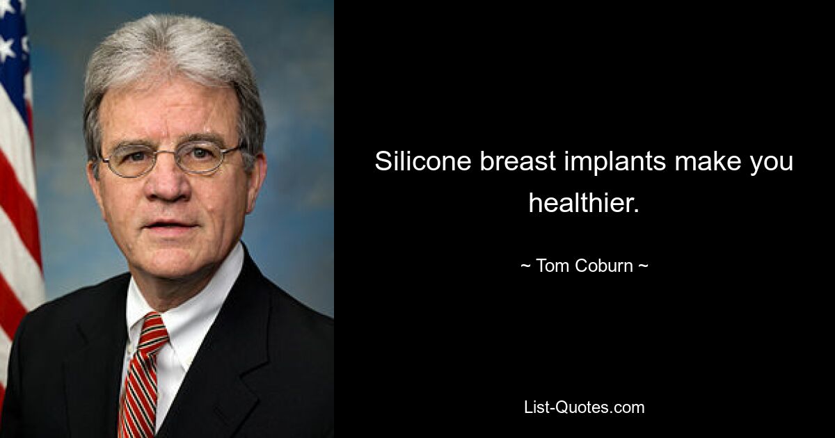 Silicone breast implants make you healthier. — © Tom Coburn